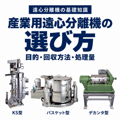産業用遠心分離機の選び方。KS型・バスケット型・デカンタ型